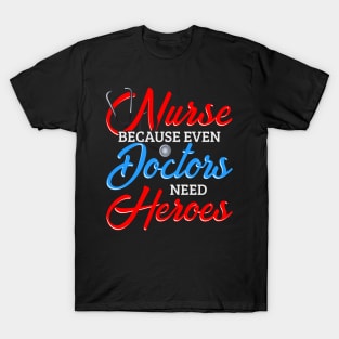 Nurse Because Even Doctors Need Heroes T-Shirt